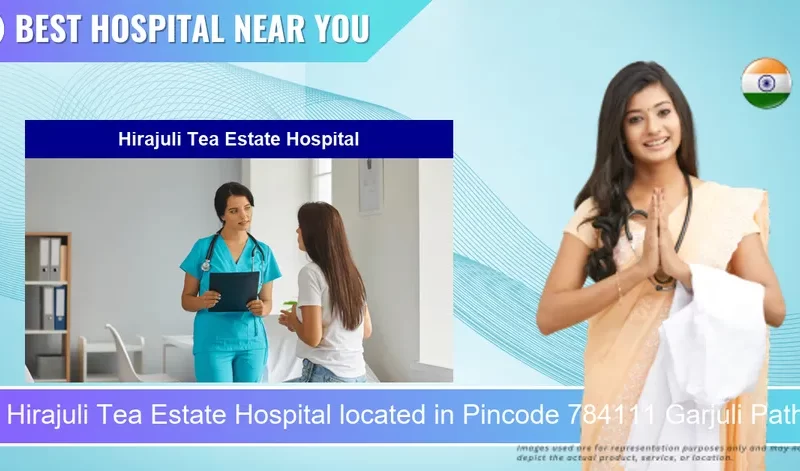 Hirajuli Tea Estate Hospital located in Pincode 784111 Garjuli Pathar Gaon