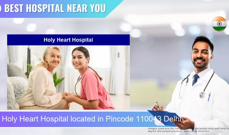 Holy Heart Hospital located in Pincode 110043 Delhi