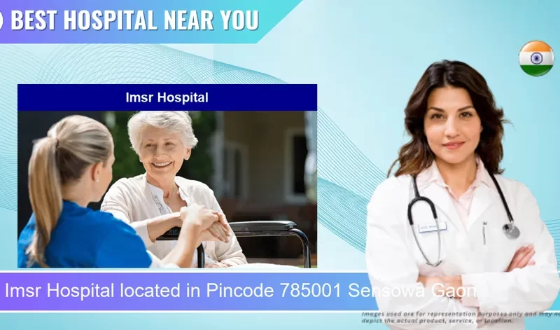 Imsr Hospital located in Pincode 785001 Sensowa Gaon
