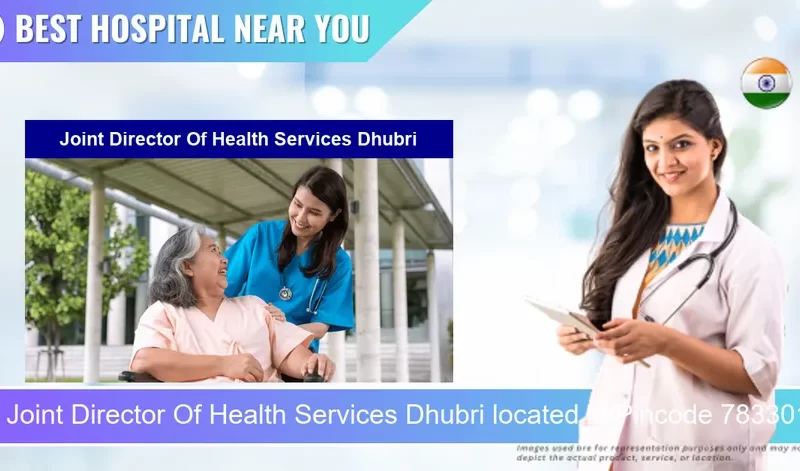 Joint Director Of Health Services Dhubri located in Pincode 783301 Dhubri