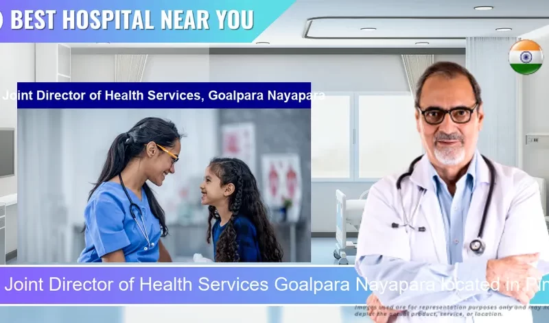 Joint Director of Health Services Goalpara Nayapara located in Pincode 783101 Goalpara