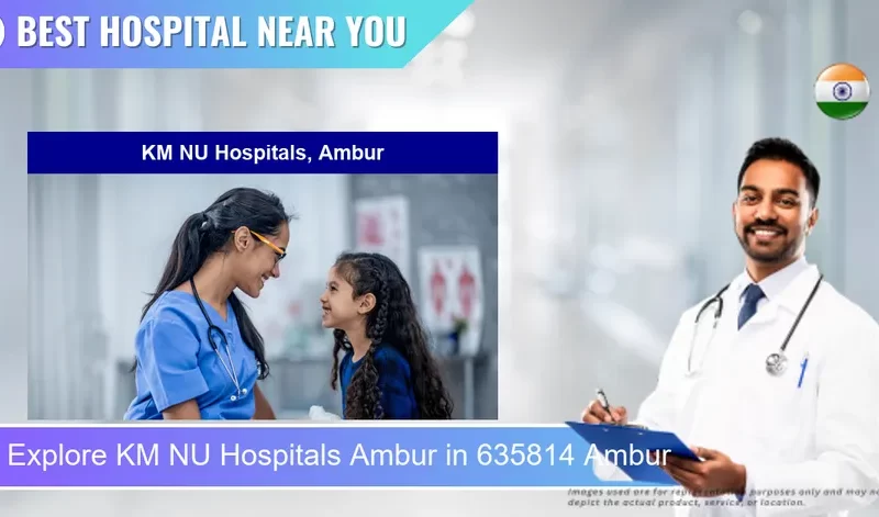 KM NU Hospitals Ambur located in Pincode 635814 Ambur