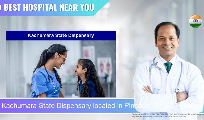 Kachumara State Dispensary located in Pincode 781302 Halanga Para N.C.