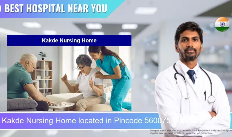 Kakde Nursing Home located in Pincode 560075 Bengaluru