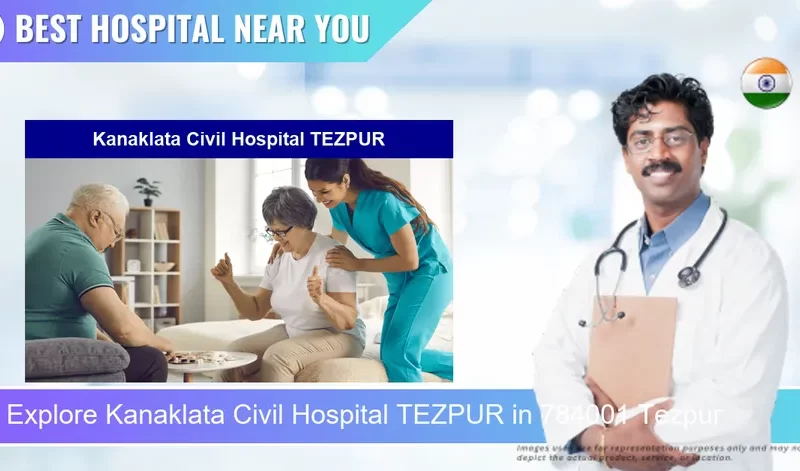 Kanaklata Civil Hospital TEZPUR located in Pincode 784001 Tezpur