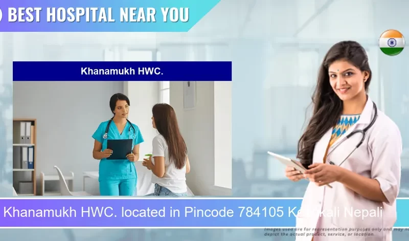Khanamukh HWC. located in Pincode 784105 Kekokali Nepali