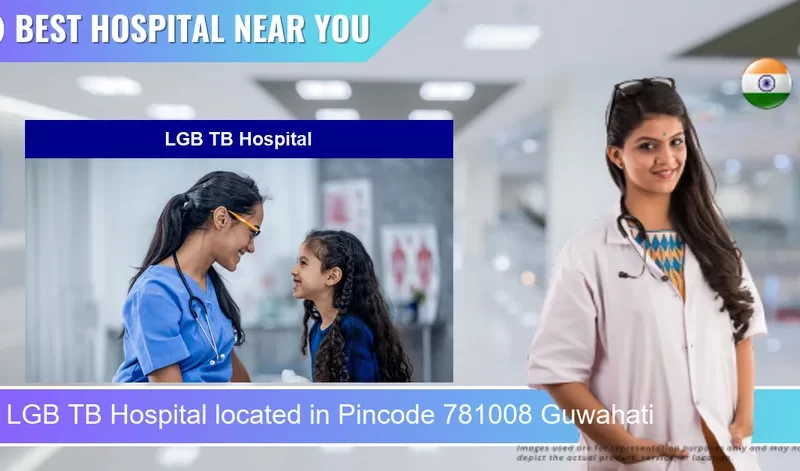 LGB TB Hospital located in Pincode 781008 Guwahati