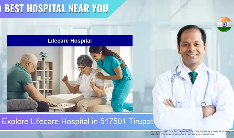 Lifecare Hospital located in Pincode 517501 Tirupati