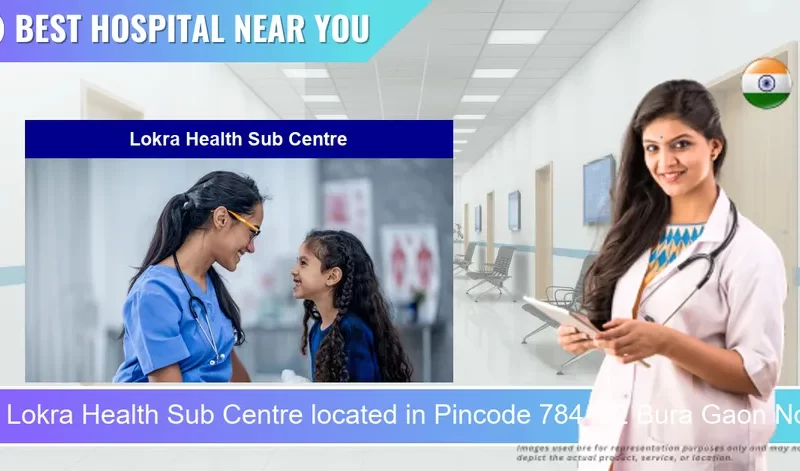 Lokra Health Sub Centre located in Pincode 784102 Bura Gaon No.2