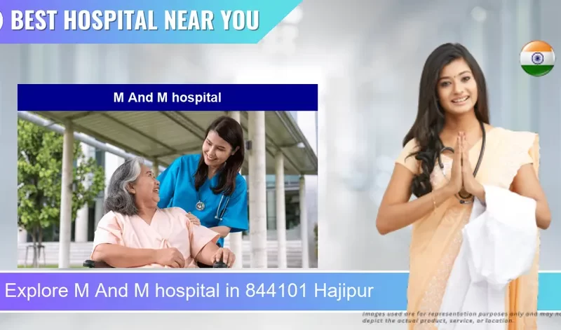 M And M hospital located in Pincode 844101 Hajipur