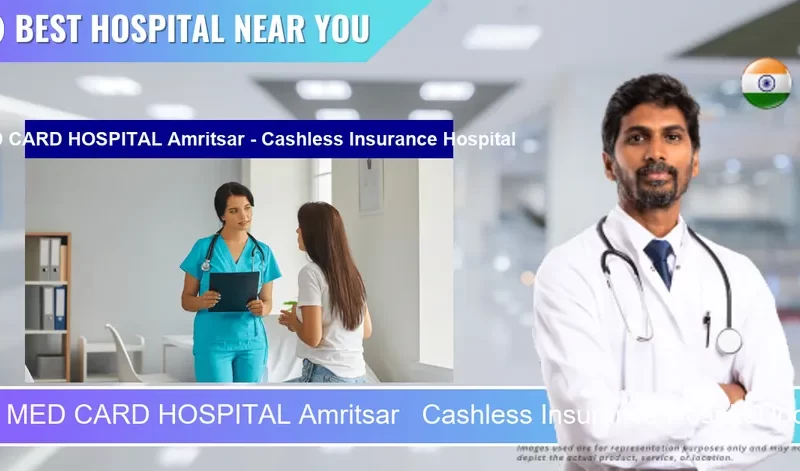 MED CARD HOSPITAL Amritsar Cashless Insurance Hospital located in Pincode 143001 Amritsar