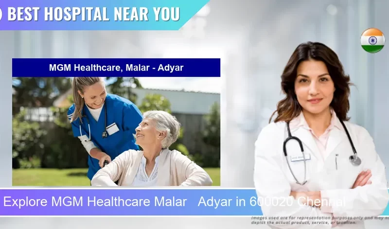 MGM Healthcare Malar Adyar located in Pincode 600020 Chennai