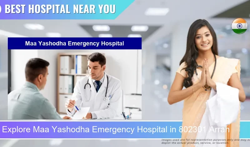 Maa Yashodha Emergency Hospital located in Pincode 802301 Arrah