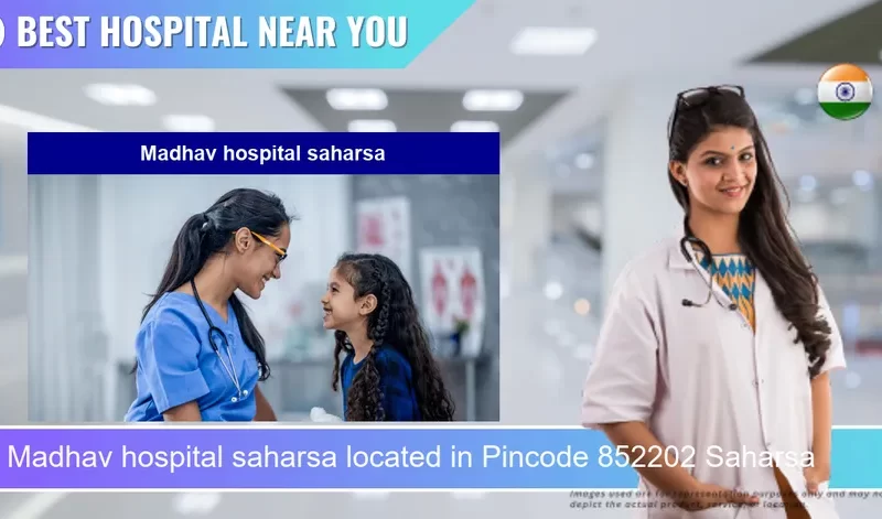 Madhav hospital saharsa located in Pincode 852202 Saharsa