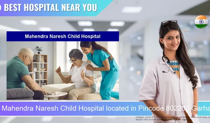 Mahendra Naresh Child Hospital located in Pincode 802203 Garhani