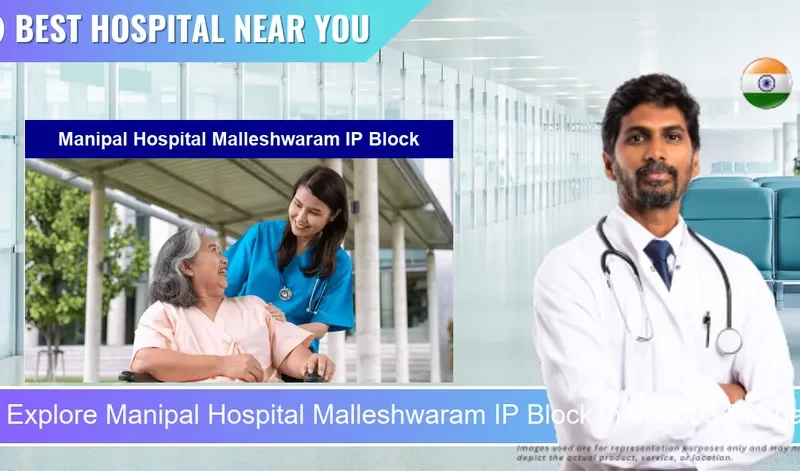 Manipal Hospital Malleshwaram IP Block located in Pincode 560003 Bengaluru