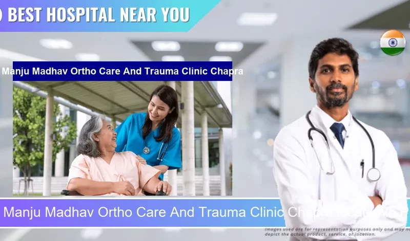 Manju Madhav Ortho Care And Trauma Clinic Chapra located in Pincode 841301 Chapra