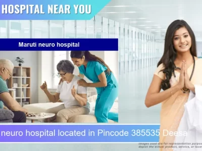 Maruti neuro hospital located in Pincode 385535 Deesa