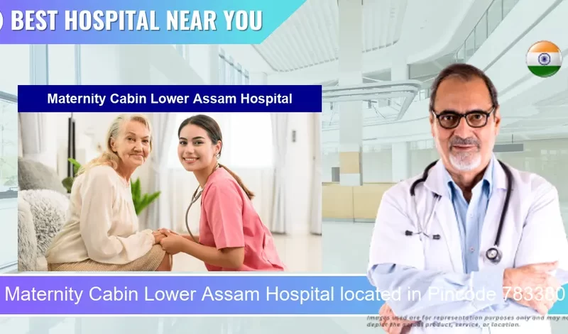 Maternity Cabin Lower Assam Hospital located in Pincode 783380 Bongaigaon