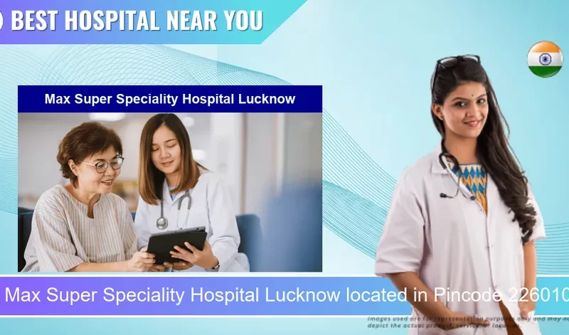 Max Super Speciality Hospital Lucknow located in Pincode 226010 Lucknow