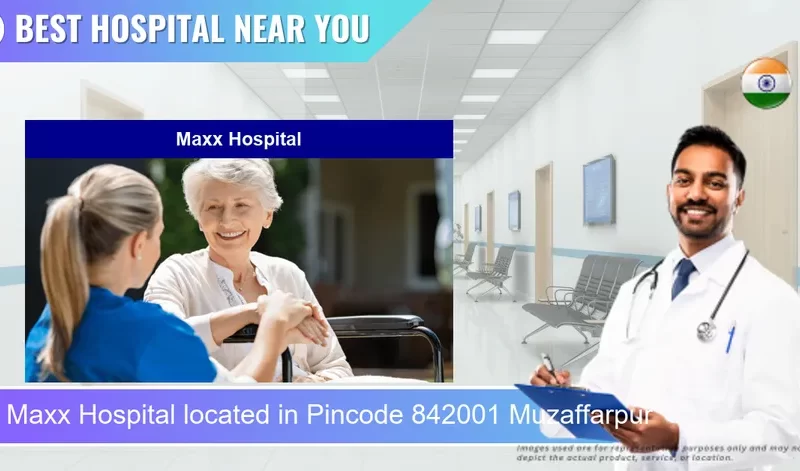Maxx Hospital located in Pincode 842001 Muzaffarpur