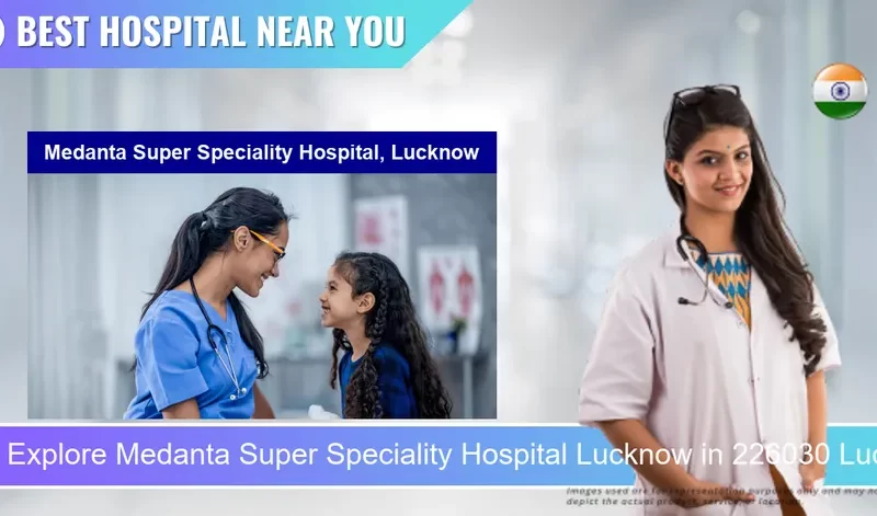 Medanta Super Speciality Hospital Lucknow located in Pincode 226030 Lucknow
