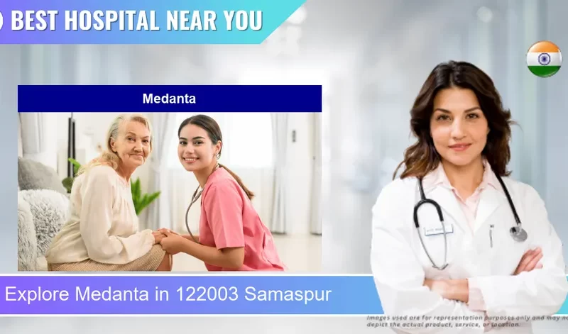 Medanta located in Pincode 122003 Samaspur