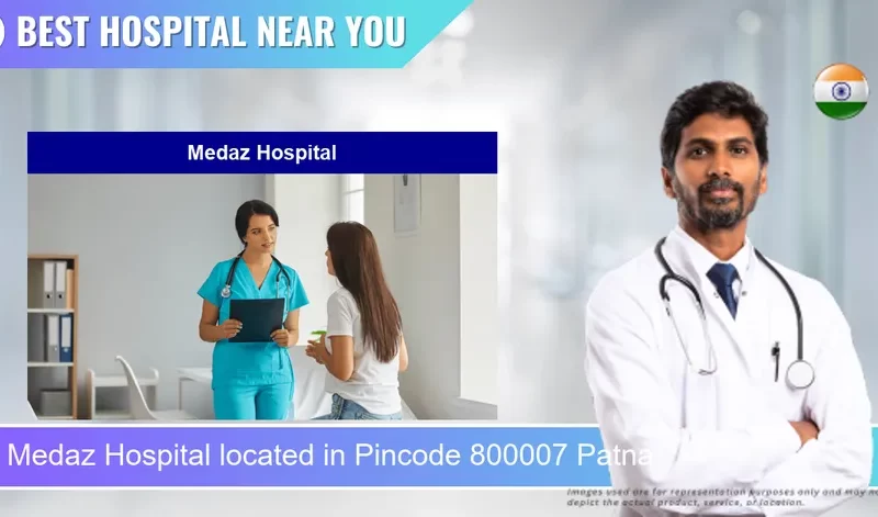 Medaz Hospital located in Pincode 800007 Patna