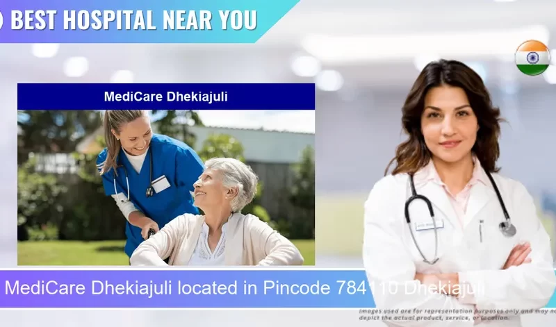 MediCare Dhekiajuli located in Pincode 784110 Dhekiajuli