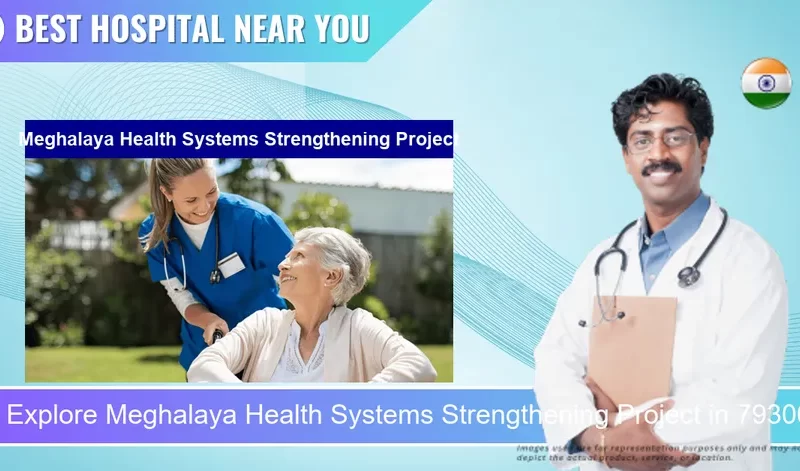 Meghalaya Health Systems Strengthening Project located in Pincode 793003 Shillong