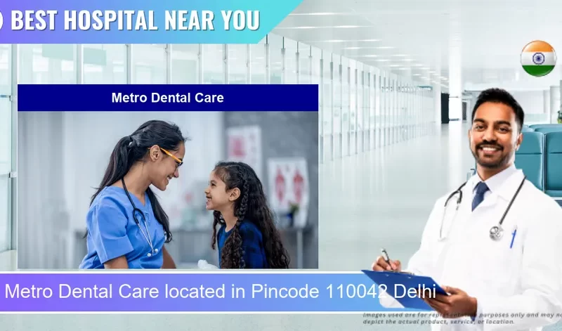 Metro Dental Care located in Pincode 110042 Delhi