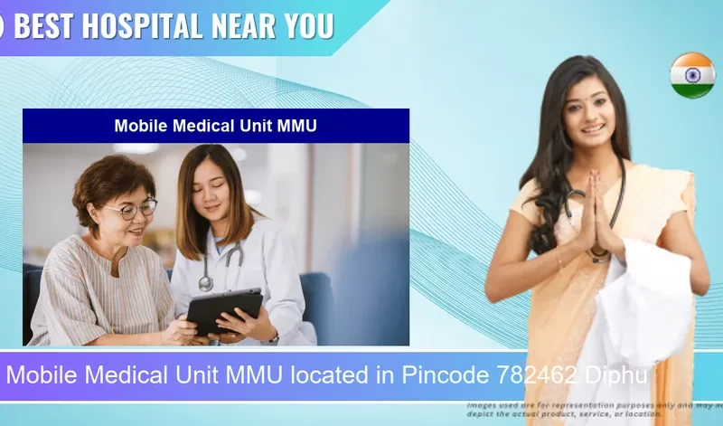 Mobile Medical Unit MMU located in Pincode 782462 Diphu