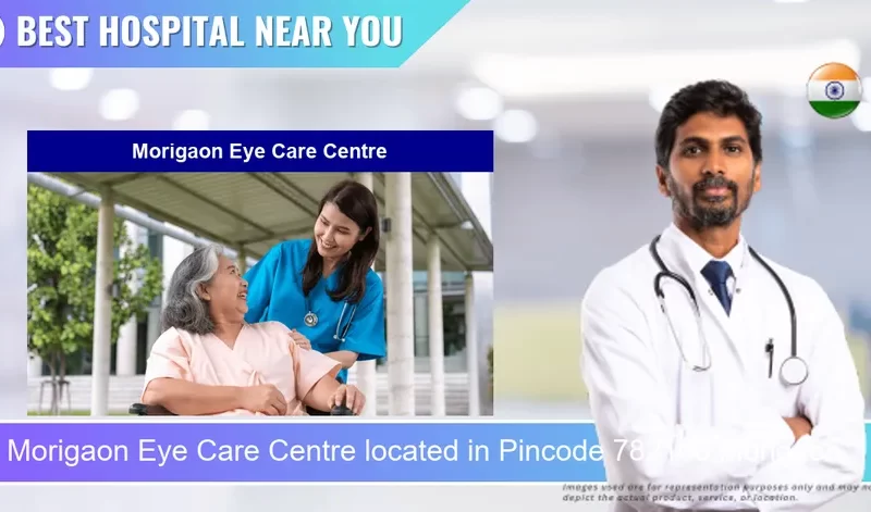 Morigaon Eye Care Centre located in Pincode 782105 Morigaon