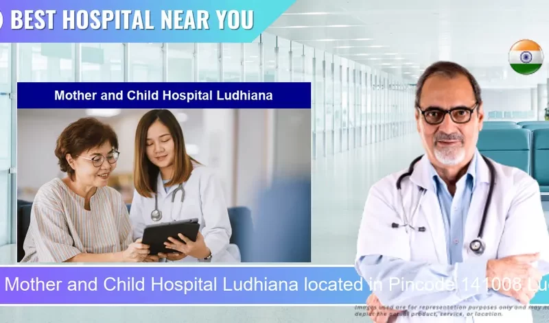 Mother and Child Hospital Ludhiana located in Pincode 141008 Ludhiana