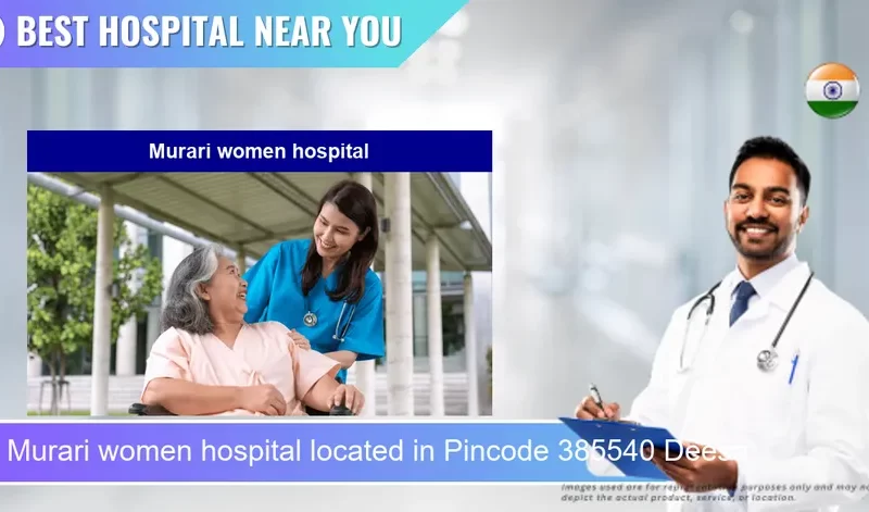 Murari women hospital located in Pincode 385540 Deesa