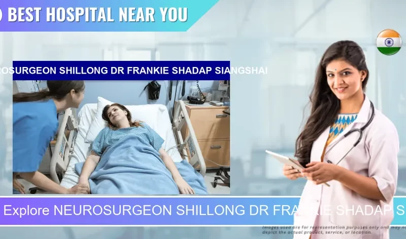 NEUROSURGEON SHILLONG DR FRANKIE SHADAP SIANGSHAI located in Pincode 793003 Shillong