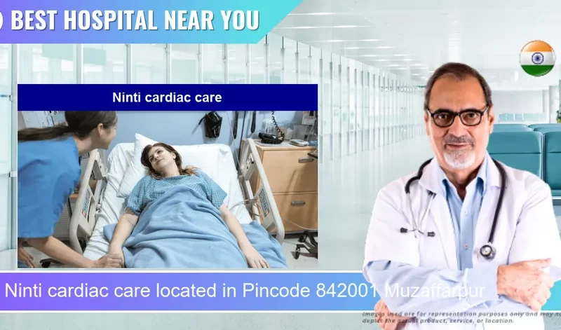 Ninti cardiac care located in Pincode 842001 Muzaffarpur