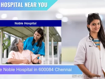 Noble Hospital located in Pincode 600084 Chennai