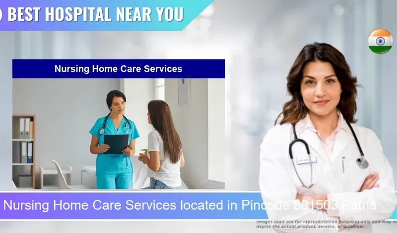 Nursing Home Care Services located in Pincode 801503 Patna