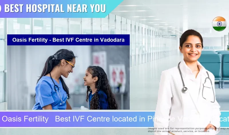 Oasis Fertility Best IVF Centre located in Pincode Vadodara located in Pincode 390020 Vadodara