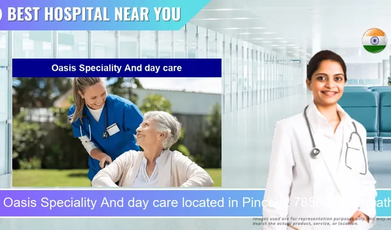 Oasis Speciality And day care located in Pincode 785601 Sarupathar