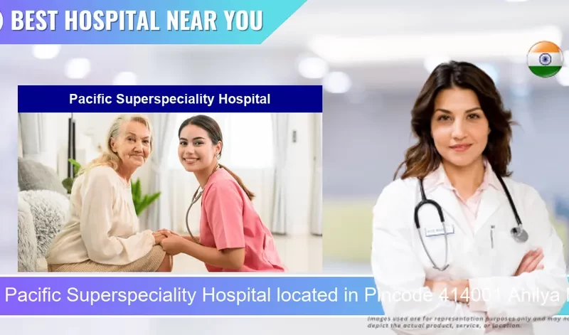 Pacific Superspeciality Hospital located in Pincode 414001 Ahilya Nagar