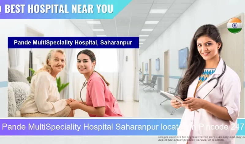 Pande MultiSpeciality Hospital Saharanpur located in Pincode 247001 Saharanpur