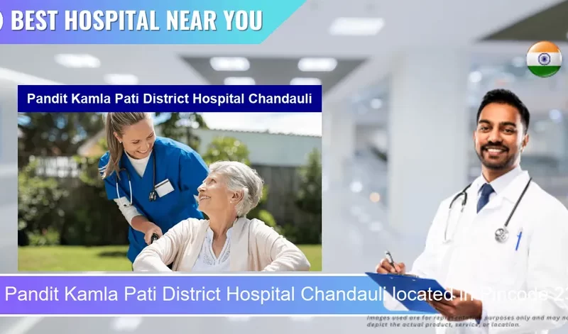 Pandit Kamla Pati District Hospital Chandauli located in Pincode 232104 Chandauli