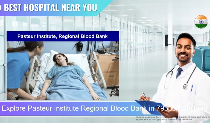 Pasteur Institute Regional Blood Bank located in Pincode 793001 Shillong