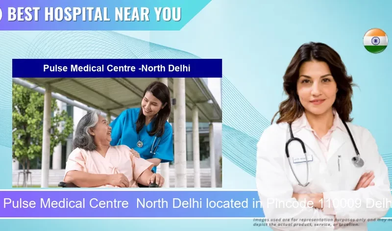 Pulse Medical Centre North Delhi located in Pincode 110009 Delhi