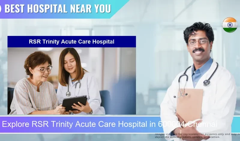 RSR Trinity Acute Care Hospital located in Pincode 600004 Chennai