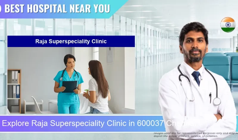 Raja Superspeciality Clinic located in Pincode 600037 Chennai