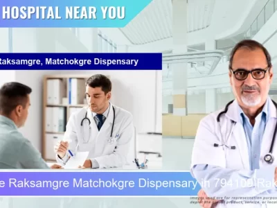 Raksamgre Matchokgre Dispensary located in Pincode 794109 Raksamgre