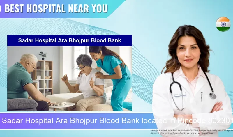 Sadar Hospital Ara Bhojpur Blood Bank located in Pincode 802301 Arrah